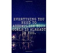 Everything You Need To Accomplish Your Goals Is Already In You.: Habits Notebook, Motivational, Inspirational Notebook, Journal, Diary, Planner, Dream Book,Grateful Notebook Perfect For Gift (110 Pag