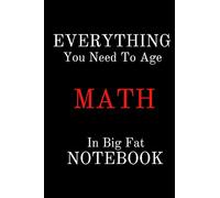 EVERYTHING You Need To Age MATH In Big Fat NOTEBOOK: Lined Notebook / Journal Gift, 100Pages, 6x9, Soft Cover, Matte Finish