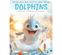 Everything You Need to Know About Dolphins - Special for Curious Kids: A Fun and Educational Ocean Adventure About Dolphins, Their Life, Communication, Intelligence, and How to Protect Them