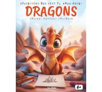 Everything You Need to Know About Dragons! Special for Curious Children: Dragon Types, Magical Powers, Legendary Tales, Creative Activities, Quizzes, and Coloring Pages
