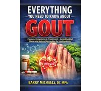 Everything You Need to Know About Gout: Causes, Symptoms & Treatment - Including Diet Plans and Natural Remedies for Lasting Relief