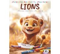 Everything You Need to Know About Lions - Special for Curious Kids: A Fun and Educational Animal Book About Lions, Their Life, Habitat, Diet, and How to Protect Them