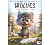 Everything You Need to Know About Wolves - Special for Curious Kids: Discover the Secret Life of Wolves with Fun Facts, Amazing Stories, Activities, Quizzes, and Coloring Pages for Curious Young Minds