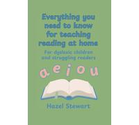 Everything You Need To Know For Teaching Reading At Home (Ages 5-8): For Dyslexic Children and Struggling Readers