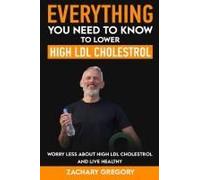 Everything You Need To Know To Lower High Ldl Cholesterol