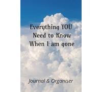 Everything YOU Need to Know When I am gone: End of Life Planner for My Affairs and Last Wishes. A simple guide for you, my family, to make my Passing Easier.