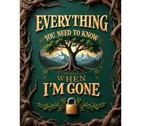 Everything You Need to Know When I’m Gone: A Complete End-of-Life Planner: Organize Your Personal, Medical, Financial, and Final Wishes for Peace of ... and Financial Information for Loved Ones