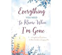 Everything You Need to Know When I’m Gone: A Complete End-of-Life Planner: Organize Your Personal, Medical, Financial, and Final Wishes for Peace of ... and Financial Information for Loved Ones