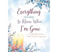 Everything You Need to Know When I’m Gone: A Complete End-of-Life Planner: Organize Your Personal, Medical, Financial, and Final Wishes for Peace of ... and Financial Information for Loved Ones