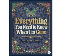 Everything You Need to Know When I'm Gone: A Step-by-Step Planner to Help Your Loved Ones Find Everything They Need