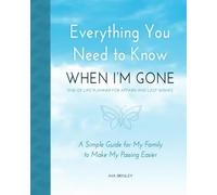 Everything You Need to Know When I'm Gone - End of Life Planner for Affairs and Last Wishes: A Simple Guide for my Family to Make my Passing Easier