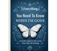 Everything You Need to Know When I'm Gone: End-of-Life Planner for My Last Wishes, Important Records, and Messages for Loved Ones