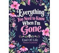 Everything You Need to Know When I'm Gone: Funny End-of-Life Planner for Final Wishes, Important Information, Documents & Family Notes