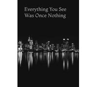 Everything You See Was Once Nothing