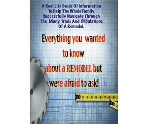 Everything You Wanted To Know About A Remodel But Were Afraid To Ask!