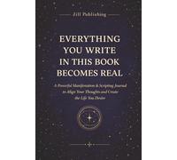 Everything You Write in This Book Becomes Real: A Powerful Guided Notebook to Manifest Your Dream Life Through Daily Scripting, Intentions, Gratitude, and Visualization