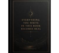 EVERYTHING YOU WRITE IN THIS BOOK BECOMES REAL: Write Your Future, Shape Your Reality, Transform Your Life