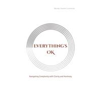 Everything's OK: Navigating Complexity with Clarity and Harmony