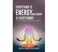 Everythng Is Energy And Energy Is Everything !!: Positive Or Negative Everything Is Energy !!
