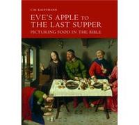 Eves Apple to the Last Supper Picturing Food in the Bible by C.M. Kauffmann C.M. Kauffmann (Auteur)