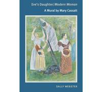 Eve's Daughter/Modern Woman: A Mural by Mary Cassatt by Sally Webster (2008-09-02)