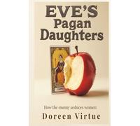 Eve's Pagan Daughters: How the Enemy Seduces Women