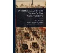 Evidence Against The Views Of The Abolitionists,