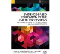 Evidence-Based Education In The Health Professions: Promoting Best Practice In The Learning And Teaching Of Students (Paperback) Ted Brown, Brett Williams (Auteur)