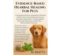 Evidence-Based Herbal Healing for Pets: Safe, Natural Remedies for Dogs and Cats: A Vet-Approved Guide to Using Nature’s Pharmacy to Relieve Pain, Calm Anxiety, Boost Immunity and Support Organ Health