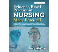 Evidence-Based Practice in Nursing Made Practical: Step-by-Step PICOT Framework, Levels of Evidence, Critical Appraisal Tools, and Real-World Case Applications for Nursing Students and Clinicians