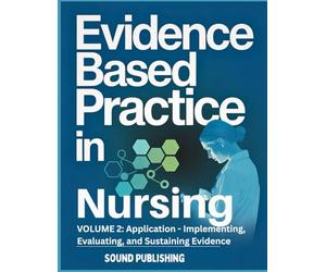 Evidence-Based Practice in Nursing: VOLUME 2: Application - Implementing, Evaluating, and Sustaining Evidence