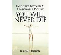 Evidence Beyond a Reasonable Doubt You Will Never Die - R. Craig Hogan - Greater Reality Publications - Livre en Anglais R. Craig HoganR. Craig Hogan (Auteur)