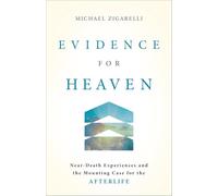 Evidence for Heaven: Near-Death Experiences and the Mounting Case for the Afterlife