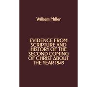 Evidence from Scripture and History of the Second Coming of Christ about the Year 1843
