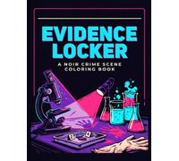 Evidence Locker: A Noir Crime Scene Coloring Book: True Crime Detective Art, Forensic Clues, and Mystery Investigation for Adults