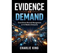 Evidence on Demand: Event-Driven Records Management for the Modern Enterprise
