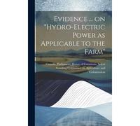 Evidence ... On "Hydro-Electric Power As Applicable To The Farm