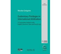 Evidentiary privileges in international arbitration A comparative analysis under english, american, swiss and french law - Grégoire n. - Schulthess - broché - Etude