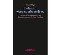 Evidenz im wissenschaftlichen Ethos: Normative Voraussetzungen und Konsequenzen von Evidenz-Praktiken