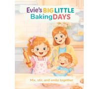Evie's Big Little Baking Days: Mix, Stir and Smile Together - A Children’s Baking Activity Book with Simple Recipes, Colouring Pages & Fun Learning for Toddlers and Young Kids