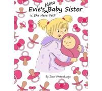 Evie's New Baby Sister - Is She Here Yet?: A heart-warming picture book about the long wait and final arrival of Evie’s baby sister into the world