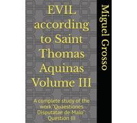 EVIL according to Saint Thomas Aquinas Volume III: A complete study of the work "Quaestiones Disputatae de Malo": Question III