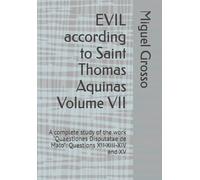 EVIL according to Saint Thomas Aquinas Volume VII: A complete study of the work "Quaestiones Disputatae de Malo": Questions XII-XIII-XIV and XV