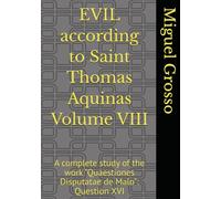EVIL according to Saint Thomas Aquinas Volume VIII: A complete study of the work "Quaestiones Disputatae de Malo": Question XVI