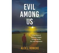 Evil Among Us: A True Story of Surviving Tragedy Through Murder, Fire, and Forgiveness