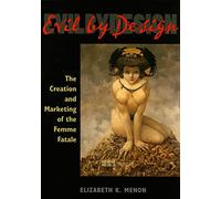 Evil by Design: The Creation And Marketing of the Femme Fatale