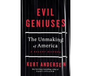 Evil Geniuses: The Unmaking of America: A Recent History