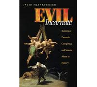 Evil Incarnate: Rumors of Demonic Conspiracy and Satanic Abuse in History