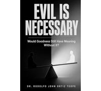 EVIL IS NECESSARY: Would Goodness Still Have Meaning Without It?