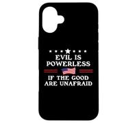 Evil is Powerless When The Good are Unafraid Fight Fascism Coque pour iPhone 16 Plus
